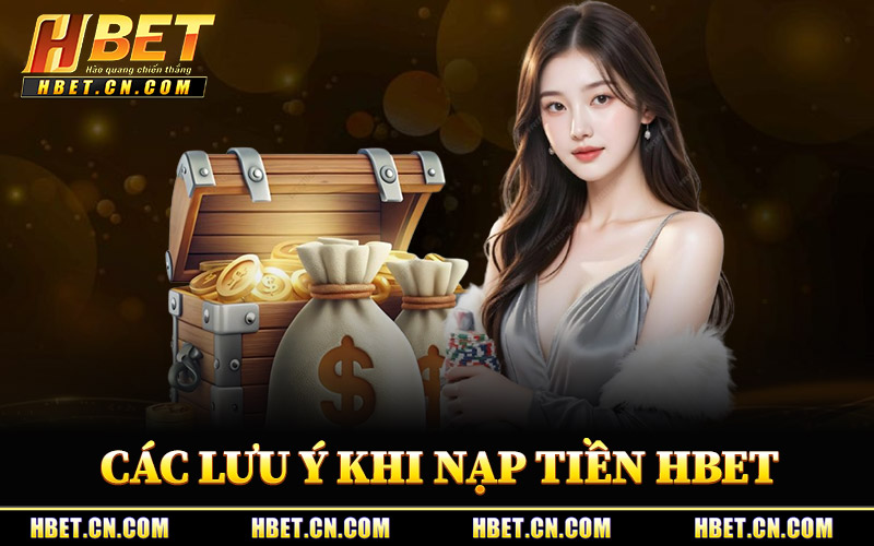 Các Lưu Ý Khi Nạp Tiền Hbet